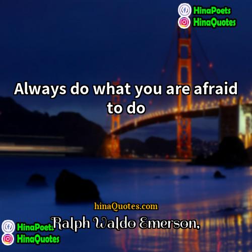 Ralph Waldo Emerson Quotes | Always do what you are afraid to
